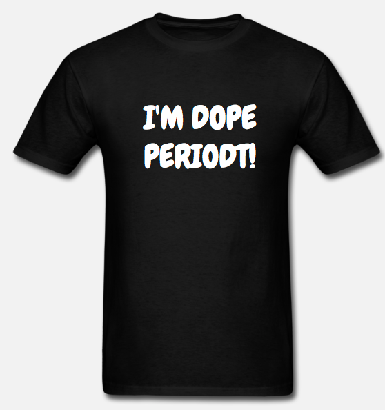 I AM DOPE PERIODT! T-Shirt